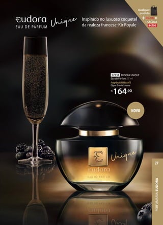 Inspirado no luxuoso coquetel
da realeza francesa: Kir Royale
NOVO
92734 EUDORA UNIQUE
Eau de Parfum, 75 ml
FragrânciaMARCANTE
ChypreOrientalLuxuoso
R$
164,90
PERFUMARIAEUDORA
27
Qualquer
produto
R$2,90=
1 SACOLA
44791
 