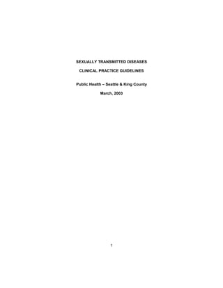 SEXUALLY TRANSMITTED DISEASES

 CLINICAL PRACTICE GUIDELINES


Public Health – Seattle & King County

            March, 2003




                 1
 