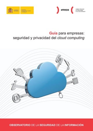 Guía para empresas:
  seguridad y privacidad del cloud computing




OBSERVATORIO DE LA SEGURIDAD DE LA INFORMACIÓN
 

 