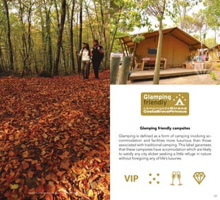 127126
Fageda d’en Jordà, P.N. Zona Volcànica de la Garrotxa Itinerànnia · Arxiu d’Imatges del PTCBG
Glamping friendly campsites
Glamping is defined as a form of camping involving ac-
commodation and facilities more luxurious than those
associated with traditional camping. This label garantees
that these campsites have accomodation which are likely
to satisfy any city slicker seeking a little refuge in nature
without foregoing any of life’s luxuries.
 