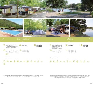 169168
Campsite services
www.campings.net
maite@campings.net
Estiu: Av. de Montgó, 66
Hivern: Camí Ample, 15
L’Escala · 17130
42.112799 N - 3.144106 E
T +34 972 77 05 44
F +34 972 77 01 53
Open: 01-06
Close: 15-09
Pitches: 453
Maite 45
Campsite services
www.campinglafradera.com
lafradera@campinglafradera.com
GI- 511 · km. 6,7
St. Llorenç de la Muga · 17732
48º 16’79 N - 46º 84’88” E
T +34 972 54 20 54
F +34 972 65 90 06
Open: 01-03
Close: 26-09
Pitches: 310
La Fradera35
Campsite in the Alt Empordà region, friendly atmosphere, situated just a few metres from La
Muga river, surrounded by nature and perfect for hiking, mountain biking, etc.
Maite campsite is designed to offer you a fantastic seaside holiday in contact with nature. The
campsite is 100 m from RIELLS beach, at L’ESCALA.It has ultra-modern facilities, a natural lake
with plenty of fish for angling enthusiasts, and hot water in all the facilities.
 