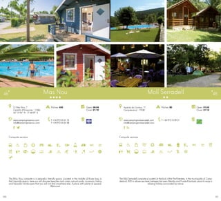 171170
Campsite services
www.campingmasnou.com
info@campingmasnou.com
Open: 08-04
Close: 01-10
Pitches: 450C/ Mas Nou, 7
Castelló d’Empúries · 17486
42º 15’56” N - 3º 06’09” E
T +34 972 45 41 75
F +34 972 45 43 58
Mas Nou46
Campsite services
www.campingmoliserradell.com
info@campingmoliserradell.com
Apartat de Correus, 17
Campdevanol · 17530
T +34 972 73 09 27
Open: 01-02
Close: 31-12
Pitches: 80
Molí Serradell 48
The Mas Nou campsite is a peaceful, friendly space. Located in the middle of Roses bay, in
the Empordà region, hereyou will discover beaches and coves, natural parks, museums, history
and beautiful landscapes that you will not find anywhere else. A place with plenty of appeal.
Welcome!
The Moli Serradell campsite is located at the foot of the Pre-Pyrenees, in the municipality of Camp-
devànol, 800 m above sea level, between the rivers Merdàs and Prunés.Afantastic place to enjoya
relaxing holiday surrounded by nature.
 