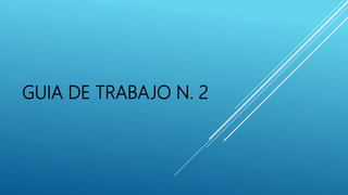GUIA DE TRABAJO N. 2
 