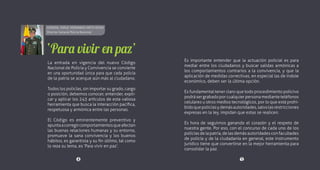 Generalidades
1
4 5
PolicíaNacionaldeColombia
Guía Código Nacional de Policía y Convivencia
4 5
Es importante entender que la actuación policial es para
mediar entre los ciudadanos y buscar salidas armónicas a
los comportamientos contrarios a la convivencia, y que la
aplicación de medidas correctivas, en especial las de índole
económico, deben ser la última opción.
Es fundamental tener claro que todo procedimiento policivo
podrásergrabadoporcualquierpersonamedianteteléfonos
celulares u otros medios tecnológicos, por lo que está prohi-
bidoquepolicíasydemásautoridades,salvolasrestricciones
expresas en la ley, impidan que estas se realicen.
Es hora de seguirnos ganando el corazón y el respeto de
nuestra gente. Por eso, con el concurso de cada uno de los
policíasdelapatria,delasdemásautoridadesconfacultades
de policía y de la ciudadanía en general, este instrumento
jurídico tiene que convertirse en la mejor herramienta para
consolidar la paz.
La entrada en vigencia del nuevo Código
Nacional de Policía y Convivencia se convierte
en una oportunidad única para que cada policía
de la patria se acerque aún más al ciudadano.
Todos los policías, sin importar su grado, cargo
o posición, debemos conocer, entender, expli-
car y aplicar los 243 artículos de esta valiosa
herramienta que busca la interacción pacífica,
respetuosa y armónica entre las personas.
El Código es eminentemente preventivo y
apuntaacorregircomportamientosqueafectan
las buenas relaciones humanas y su entorno,
promueve la sana convivencia y los buenos
hábitos, es garantista y su fin último, tal como
lo reza su lema, es ‘Para vivir en paz’.
GENERAL JORGE HERNANDO NIETO ROJAS
Director General Policía Nacional
‘Para vivir en paz’
 