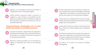 132 133
Complementarios
PolicíaNacionaldeColombia
7
Guía Código Nacional de Policía y Convivencia
Permitir la permanencia de animales de cualquier es-
peciequeafectelascondicionesdehigiene,salubridad
y seguridad o que impida la correcta prestación del
servicio de acuerdo con las disposiciones vigentes.
Comercializar en el establecimiento artículos de mala
calidad,caducadosoadulteradosquepuedanconstituir
peligro para la salud pública.
Comercializar, almacenar, poseer o tener especies de
flora o fauna que ofrezcan peligro para la integridad
y la salud.
No retirar frecuentemente los residuos de las áreas de
producción o depósito y no evacuarlas de manera que
se elimine la generación de malos olores, y se impida
el refugio y alimento de animales y plagas.
No destruir en la fuente los envases de bebidas
embriagantes.
Engañar a las autoridades de policía para evadir el
cumplimiento de la normatividad vigente.
Utilizar, permitir, patrocinar, tolerar o practicar el
pregoneo o actos similares en actividades de alto
impacto que impidan la libre movilidad y escogencia
del consumidor, en poblaciones superiores a cien mil
(100.000) habitantes.
Comportamientos relacionados con la salud
pública que afectan la actividad económica:
Incumplir las normas o disposiciones de seguridad o
sanidad para el desarrollo de la actividad económica,
de acuerdo con su objeto social, previo concepto de
la autoridad especializada.
Permitir el consumo de tabaco y/o sus derivados en
lugares no autorizados por la ley y la normatividad
vigente.
j)
k)
a)
b)
c)
d)
e)
f)
g)
 