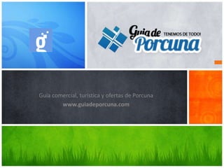 Guía comercial, turística y ofertas de Porcuna
www.guiadeporcuna.com
 