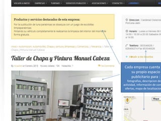 Cada empresa cuenta c
su propio espacio
publicitario para :
fotografias, descripcion de
actividad, información de cont
ofertas, mapa de localizacion
 