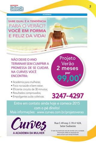 Revista Comercial 5 
ACADEMIAS 
NÃO DEIXE O ANO 
TERMINAR SEM CUMPRIR A 
PROMESSA DE SE CUIDAR. 
NA CURVES VOCÊ 
ENCONTRA: 
Rua C-49 esq. C-70 nº 424, 
Setor Sudoeste 
O valor da matrícula varia de acordo com a unidade. 
*Promoção válida na aquisição do 
plano anual e por tempo limitado. 
 