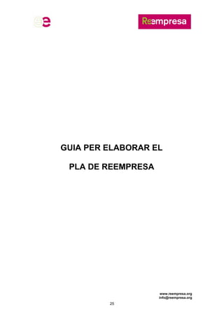 www.reempresa.org
info@reempresa.org
25
GUIA PER ELABORAR EL
PLA DE REEMPRESA
 