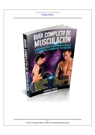 Guía Completa De Musculación
Cuerpos Fitness

-1© 2013 Cuerpos Fitness. Todos Los Derechos Reservados.

 