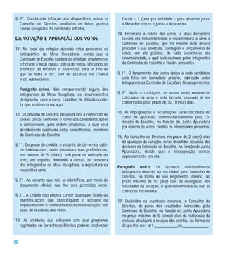§ 2°. Constatada infração aos dispositivos acima, o          fiscais - 1 (um) por entidade - para atuarem junto
  Conselho de Direitos, avaliados os fatos, poderá           à Mesa Receptora e junto à Apuradora.
  cassar o registro do candidato infrator.
                                                           14. Encerrada a coleta dos votos, a Mesa Receptora
DA VOTAÇÃO E APURAÇÃO DOS VOTOS                              lavrará ata circunstanciada e encaminhará a urna à
                                                             Comissão de Escolha, que na mesma data deverá
11. No local da votação deverão estar presentes os           proceder à sua abertura, contagem e lançamento de
  integrantes da Mesa Receptora, sendo que a                 votos, em ato público, de tudo lavrando-se ata
  Comissão de Escolha cuidará de divulgar amplamente         circunstanciada, a qual será assinada pelos integrantes
  o horário e local para a coleta de votos, oficiando ao     da Comissão de Escolha e fiscais presentes.
  promotor da Infância e Juventude, para os fins de
  que se trata o art. 139 do Estatuto da Criança           § 1°. O lançamento dos votos dados a cada candidato
  e do Adolescente.                                          será feito em formulário próprio, rubricado pelos
                                                             integrantes da Comissão de Escolha e fiscais presentes.
     Parágrafo único. Não comparecendo alguns dos
     integrantes da Mesa Receptora, os remanescentes       § 2°. Após a contagem, os votos serão novamente
     designarão, para a mesa, cidadãos de ilibada condu-     colocados na urna e esta lacrada, devendo aí ser
                                                             conservados pelo prazo de 3O (trinta) dias.
     ta que aceitem o encargo.
                                                           15. As impugnações e reclamações serão decididas no
12. O Conselho de Direitos providenciará a confecção de
                                                             curso da apuração, administrativamente pela Co-
  cédula única, contendo o nome dos candidatos aptos
                                                             missão de Escolha, na função de Junta Apuradora
  a concorrerem, pela ordem alfabética, a qual será
                                                             por maioria de votos, cientes os interessados presentes.
  devidamente rubricada pelos conselheiros, membros
  da Comissão de Escolha.
                                                           16. Ao Conselho de Direitos, no prazo de 2 (dois) dias
                                                             da apuração da votação, serão decididos recursos das
§ 1°. De posse de cédula, o votante dirigir-se-á a cabi-     decisões da Comissão de Escolha, na função de Junta
   ne indevassável, onde assinalará suas preferências,       Apuradora, desde que a impugnação conste
   em número de 5 (cinco), sob pena de nulidade do           expressamente em ata.
   voto, em seguida, dobrando a cédula, na presença
   dos integrantes da Mesa Receptora, a depositará na      Parágrafo único. Os recursos eventualmente
   respectiva urna.                                          interpostos deverão ser decididos, pelo Conselho de
                                                             Direitos, na forma de seu Regimento Interno, no
§ 2°. Ao votante que não se identificar, por meio de         prazo máximo de 1O (dez) dias da divulgação dos
  documento oficial, não lhe será permitido votar.           resultados da votação, o qual determinará ou não as
                                                             correções necessárias.
§ 3°. A cédula não poderá conter quaisquer sinais ou
  manifestações que identifiquem o votante ou              17. Decididos os eventuais recursos, o Conselho de
  impossibilitem o conhecimento da manifestação, sob         Direitos, de posse dos resultados fornecidos pela
  pena de nulidade dos votos.                                Comissão de Escolha, na função de Junta Apuradora
                                                             no prazo máximo de 5 (cinco) dias da realização da
13. As entidades que estiverem com seus programas            eleição, divulgará a relação dos eleitos, na forma do
  registrados no Conselho de Direitos poderão credenciar     disposto nos art.___________ao_____________



48
 