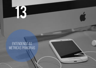 13
Entendendo as
métricas principais
 