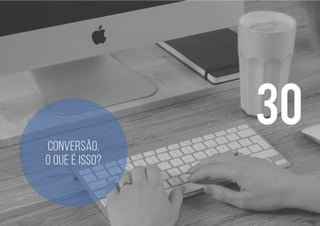 30
Conversão,
o que é isso?
 