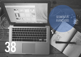 38
Segmentos
avançados
 