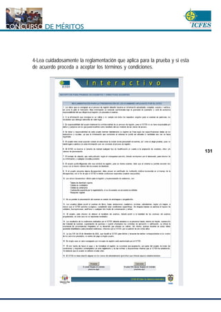 www.cnsc.gov.co
131
4-Lea cuidadosamente la reglamentación que aplica para la prueba y si esta
de acuerdo proceda a aceptar los términos y condiciones.
 