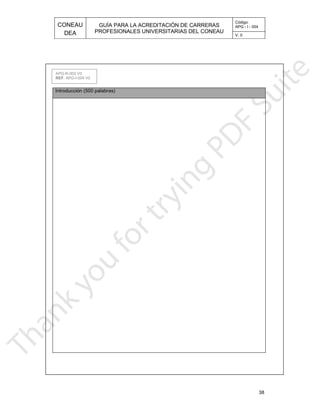 CONEAU APG - I - 004
Código:
PROFESIONALES UNIVERSITARIAS DEL CONEAU
GUÍA PARA LA ACREDITACIÓN DE CARRERAS
DEA V. 0
38
Introducción (500 palabras)
APG-R-003 V0
. APG-I-004 V0REF
 