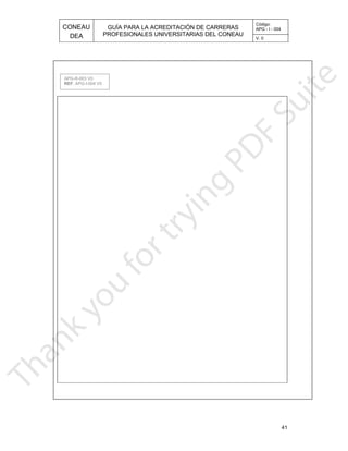CONEAU APG - I - 004
Código:
PROFESIONALES UNIVERSITARIAS DEL CONEAU
GUÍA PARA LA ACREDITACIÓN DE CARRERAS
DEA V. 0
41
APG-R-003 V0
. APG-I-004 V0REF
 