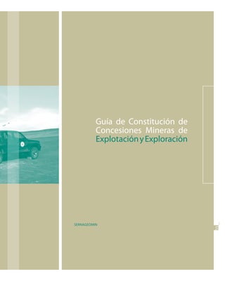 Guía de Constitución de
          Concesiones Mineras de
          Explotación y Exploración




SERNAGEOMIN
                                      03
                                      3
 