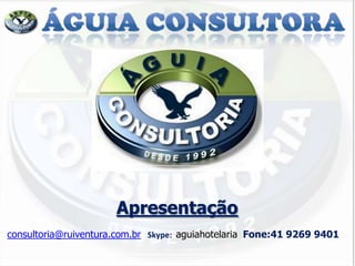Apresentação
consultoria@ruiventura.com.br Skype: aguiahotelaria Fone:41 9269 9401
 