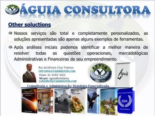 Other soluctions Nossos serviços são total e completamente personalizados, as soluções apresentadas são apenas alguns exemplos de ferramentas. Após análises iniciais podemos identificar a melhor maneira de resolver todas as questões operacionais, mercadológicas Administrativas e Financeiras de seu empreendimento. 