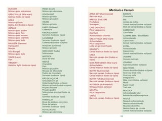 14 15
FRESH (Kraft)
Mistura p/ sobremesa
GOODLIGHT
Mistura p/ bolo
Mistura p/ pudim
HIKARI
Mistura p/ bolo
KARO (Unilever)
Cobertura
KIBON (Unilever)
Sorvetes (todos os tipos)
LA BASQUE
Sorvetes (todos os tipos)
Coberturas (todos os tipos)
MAIZENA (Unilever)
Mistura p/ bolo
MISS DAISY (Sadia)
Sobremesas
MOCOCA
Doce de leite
NESTLÈ
Chandelle
Flan
Mistura p/ pudim
Mousse de Chocolate
Pudim de chocolate
Sorvetes (todos os tipos)
PÃO DE AÇUCAR
Chocolate em pó
Coberturas (todos os tipos)
Mistura p/ bolo (todos os tipos)
Pó para mousse
Pó para pudim
Sobremesas prontas (todos os
tipos)
Sorvetes (todos os tipos)
PARMALAT
Doce de abóbora com côco
Doce de batata
Sorvetes (todos os tipos)
ROYAL (Kraft)
Mistura p/ sobremesa
DUCOCO
Mistura para sobremesa
GREAT VALUE (Wal-mart)
Geléias (todos os tipos)
LINEA
Mistura p/ bolo
Geléia diet (todos os tipos)
OETKER
Mistura para pudim
Mistura para flan
Mistura para sorvete
Mistura para chantilly
Mistura para bolo
PAULISTA (Danone)
Flan/pudim
Manjar
SOL (Bunge)
Mistura para bolo
VIGOR (Leco)
Flan
VIRMONT
Gelatina light (todos os tipos)
Matinais e Cereais
BATAVO
Chocomilk
BIG
Amido de milho
Cereal matinal (todos os tipos)
Stick de cereal (todos os tipos)
CARREFOUR
Cornflakes
COMPRE BEM / BARATEIRO
Achocolatado
Capuccinos
Cereal matinal (todos os tipos)
EXTRA
Achocolatado
Capuccinos
Cereal matinal (todos os tipos)
JASMINE
Cereais matinais
JOSAPAR
SupraSoy (todos os tipos)
MÃE TERRA
Flocos de milho (todos os tipos)
Gran soy krok nola
Gran soy nola
Integral mix
Mãe crock (todos os tipos)
Musli
Super musli
Trail mix
MOCOCA
Achocolatado Moc
Bebida láctea Mocoquinha
NESTLÈ
Nesquik achocolatado
Nescau achocolatado
Mucilon de milho
Neston barra de cereias
Cereal matinal (todos os tipos)
ATIVA SOY (Nutrimental)
Barra de soja
BRISTOL E MEYERS
Pro Sobee
Sustagem
CAFÉ DO PONTO
Pó p/ cappuccino
DUCOCO
Achocolatado chomax
GREAT VALUE (Wal-mart)
Achocolatado
Pó p/ cappuccino
Leite em pó modificado
KELLOG’S
Cereal matinal (todos os tipos)
LINEA
Barra de cereais diet (todos os
tipos)
MAIS POR MENOS (Wal-mart)
Achocolatado
Cereal matinal (todos os tipos)
NUTRY (Nutrimental)
Barra de cereais (todos os tipos)
Cereal matinal (todos os tipos)
NUTRY FUN (Nutrimental)
Barra de cereais (todos os tipos)
NUTRILON (Nutrimental)
Mingau (todos os tipos)
MELITTA
Pó p/ cappuccino
UNIÃO
Barra de cereais (todos os tipos)
 
