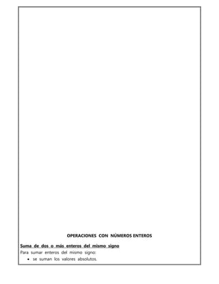 OPERACIONES CON NÚMEROS ENTEROS
Suma de dos o más enteros del mismo signo
Para sumar enteros del mismo signo:
 se suman los valores absolutos.
 