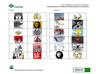 Guía Pedagógica y de Evaluación del Módulo:
                                                             Contextualización de fenómenos sociales, políticos y económicos

TARJETA 1                                                              TARJETA 2




        Modelo Académico de Calidad para la Competitividad                                              COFE-02         117/141
 