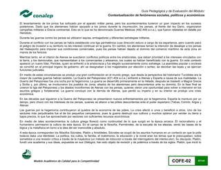 Guía Pedagógica y de Evaluación del Módulo:
                                                                        Contextualización de fenómenos sociales, políticos y económicos

El levantamiento de los jonios fue sofocado por el aparato militar persa, pero los acontecimientos tuvieron un gran impacto en los sucesos
posteriores. Dado que los atenienses habían apoyado a los jonios durante la insurrección, los persas, al frente del rey Darío, organizaron
campañas militares a Grecia continental. Esto es lo que se ha denominado Guerras Médicas (492-449 a.n.e.), que fueron relatadas en detalle por
Heródoto.
Durante las guerras contra los persas se utilizaron espías, embajadores y diferentes estrategias militares.
Durante el conflicto con los persas se había establecido una liga panhelénica cuya dirección estuvo a cargo de los espartanos, pero cuando pasó
el peligro de invasión a su territorio no les interesó continuar en la guerra. En cambio, los atenienses tenían la intención de desalojar a los persas
del Helesponto para imponer sus condiciones comerciales, pues los persas habían dejado el dominio del comercio marítimo de esta zona en
manos de los fenicios
Mientras tanto, en el interior de Atenas se suscitaron conflictos políticos entre los aristócratas, que daban prioridad a los intereses vinculados con
la tierra, y los demócratas, que representaban a los comerciantes y artesanos, los cuales se habían beneficiado con la guerra. En este contexto
apareció un nuevo líder, Pericles, quien se enfrentó a la aristocracia y fue elegido sucesivamente como estratega. La asamblea popular o ecclesia
se convirtió en el principal órgano de gobierno; ahí se designaban a los magistrados por elección o sorteo, se decidían las leyes y se ejercían
funciones judiciales.
En medio de estas circunstancias se produjo una gran confrontación en el mundo griego, que desde la perspectiva del historiador Tucídides era la
mayor de cuantas guerras habían existido. La Guerra del Peloponeso (431-404 a.n.e.) enfrentó a Atenas y Esparta a causa de sus rivalidades. La
Guerra del Peloponeso fue una lucha por la hegemonía. La guerra se desarrolló primeramente en la Hélade, después se trasladó a Magna Grecia
y Sicilia y, por último, se involucraron los pueblos de Jonia, aliados de los atenienses pero descontentos ante su dominio. En la fase final se
unieron la liga del Peloponeso y los aliados inconformes de Atenas con los persas, quienes vieron una oportunidad para volver a intervenir en los
asuntos griegos y fortalecerse. La guerra concluyó con la derrota de Atenas, que perdió su imperio y en su interior se produjo una crisis
económica.
En las décadas que siguieron a la Guerra del Peloponeso se presentaron nuevos enfrentamientos por la hegemonía. Esparta la mantuvo por un
tiempo, pero chocó con los intereses de los persas, quienes se aliaron a las póleis descontentas ante el poder espartano (Tebas, Corinto, Argos y
Atenas
Las guerras por la hegemonía contribuyeron al quiebre de la economía de las póleis. La crisis afectó a unos y benefició a otros. Uno de los
sectores más perjudicados fue el de los pequeños campesinos, pues la guerra destruyó sus cultivos y muchos optaron por vender su tierra a
bajos precios, lo que fue aprovechado por sectores con suficientes recursos económicos
En medio de tales acontecimientos la cultura griega floreció como continuidad de lo que surgió en la época arcaica. El racionalismo y el
humanismo permearon la cultura de esta época. En el campo de la filosofía, Parménides, de la escuela de los eleatas, sentó las bases de la
lógica y la metafísica en torno a la idea del ser inamovible y absoluto.
A esta época corresponden los filósofos Sócrates, Platón y Aristóteles. Sócrates se ocupó de los asuntos humanos en un contexto en que la polis
todavía daba una identidad. La política, los cultos, la familia, el matrimonio, la educación y la moral eran los temas que le preocupaban, todos
sometidos a una revisión crítica a través de la mayéutica (un método de inducción a través del interrogatorio del interlocutor). Su discípulo, Platón,
fundó una academia y sus ideas, expuestas en sus Diálogos, han sido objeto de revisión y de polémica a través de los siglos. Platón, que inició lo




           Modelo Académico de Calidad para la Competitividad                                                                COFE-02               67/141
 