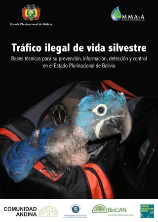 Bases técnicas para su prevención, información, detección y control
en el Estado Plurinacional de Bolivia
Tráfico ilegal de vida silvestre
 