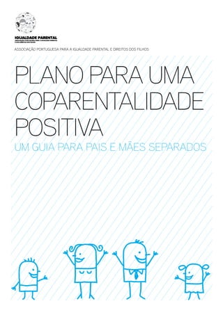 Associação Portuguesa para a Igualdade Parental e Direitos dos Filhos

Plano para uma
Coparentalidade
Positiva

um guia para pais e mães separados

 