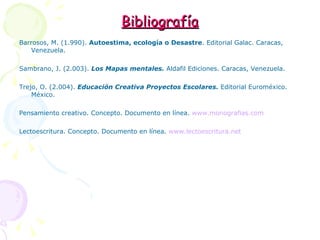 Bibliografía <ul><li>Barrosos, M. (1.990).  Autoestima, ecología o Desastre . Editorial Galac. Caracas, Venezuela. </li></...