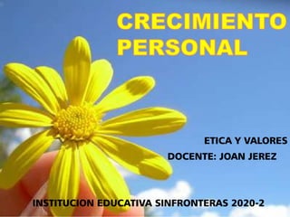 DOCENTE: JOAN JEREZ
ETICA Y VALORES
INSTITUCION EDUCATIVA SINFRONTERAS 2020-2
 