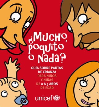 1UNICEF 2011
Guía sobre pautas
de crianza
para niños
y niñas
de 0 a 5 años
de edad
 