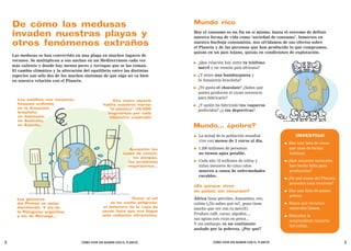 De cómo las medusas                                                               Mundo rico
                                                                                      Hoy el consumo es un fin en sí mismo, hasta el extremo de definir
    invaden nuestras playas y                                                         nuestra forma de vida como ‘sociedad de consumo’. Inmersos en
                                                                                      nuestra burbuja consumista, nos olvidamos de sus efectos sobre
    otros fenómenos extraños                                                          el Planeta y de las personas que han producido lo que compramos,
                                                                                      quizás en un país lejano, quizás en condiciones de explotación.
    Las medusas se han convertido en una plaga en muchos lugares de
    veraneo. Se multiplican a sus anchas en un Mediterráneo cada vez
                                                                                      ●   ¿Que relación hay entre tu teléfono
    más caliente y donde hay menos peces y tortugas que se las coman.
                                                                                          móvil y un remoto país africano?
    El cambio climático y la alteración del equilibrio entre las distintas
    especies son sólo dos de los muchos síntomas de que algo no va bien               ●   ¿Y entre una hamburguesa y
    en nuestra relación con el Planeta.                                                   la Amazonía brasileña?
                                                                                      ●   ¿Te gusta el chocolate? ¿Sabes qué
                                                                                          países producen el cacao necesario
      Los satélites nos muestran
                                                                                          para fabricarlo?
                                                         Una nueva especie
      bosques ardiendo                              habita nuestros mares:            ●   ¿Y quién ha fabricado tus vaqueros
      en la Amazonía
      brasileña,
                                                       “el plástico” ¡13.000              preferidos? ¿y tus deportivas?
                                                      fragmentos por cada
      en Indonesia,                                    kilómetro cuadrado!
      en Australia,
      en España...                                                                    Mundo... ¿pobre?
                                                                                      ●   La mitad de la población mundial                      ¡INVESTIGA!
                                                                                          vive con menos de 2 euros al día.
                                                                                                                                        ●   Haz una lista de cosas
                                                                     Aumentan los     ●   1.200 millones de personas                        que usas de forma
                                                                 casos de cáncer,         no tienen agua potable.                           habitual.
                                                                      las alergias,
                                                                    los problemas     ●   Cada año 10 millones de niños y               ●   ¿Qué recursos naturales
                                                                   respiratorios...       niñas menores de cinco años                        han hecho falta para
                                                                                          mueren a causa de enfermedades                     producirlas?
                                                                                          curables.
                                                                                                                                        ●   ¿De qué zonas del Planeta
                                                                                                                                             proceden esos recursos?
                                                                                      ¿Es porque viven
                                                                                      en países sin recursos?                           ●   Haz una lista de países
                                                                                                                                            pobres.
      Los glaciares                                               Tomar el sol        África tiene petróleo, diamantes, oro,
      del Pirineo se están                              se ha vuelto peligroso:       coltán (¿No sabes qué es?, ¡pues tiene            ●   Busca qué recursos
                                                    el deterioro de la capa de                                                              naturales tienen.
      derritiendo. Y los de                                                           mucho que ver con tu móvil!).
      la Patagonia argentina,                       ozono hace que nos llegue
                                                                                      Produce café, cacao, algodón...,
      y los de Noruega...                           más radiación ultravioleta.                                                         ●   Descubre la
                                                                                      sus aguas son ricas en pesca...
                                                                                                                                            sorprendente historia
                                                                                      Y sin embargo, es un continente
                                                                                                                                            del coltán.
                                                                                      asolado por la pobreza. ¿Por qué?


2                                      CÓMO VIVIR SIN ACABAR CON EL PLANETA                      CÓMO VIVIR SIN ACABAR CON EL PLANETA                                   3
 