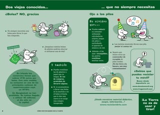 Dos viejas conocidas...                                                                   ... que no siempre necesitas

    ¿Bolsa? NO, gracias                                                        Ojo a las pilas

                                                                               No olvides
                                                                               que...
                                                                               ●   Puedes reducir
    ●   No siempre necesitas una                                                   su consumo
        bolsa para llevar lo que                                                   utilizando
        has comprado.                                                              calculadoras
                                                                                   solares, juegos
                                                                                   sin pilas o
                                                                                   enchufando
                                                                                                           ●   Las tarjetas musicales llevan una pila,
                                                                                   el aparato de
                                          ●   ¿Imaginas cuántas bolsas                                         ¡mejor si cantas tu!
                                                                                   música a la red.
                                              de plástico podrías ahorrar
                                              si utilizaras una de tela?       ●   Además, si las
                                                                                                       ●   Seguro que
                                                                                   usas recargables,
                                                                                                           tienes cerca un
                                                                                   las podrás
                                                                                                           contenedor de
                                                                                   reutilizar
                                                                                                           recogida de
                                                                                   muchas veces.
                                                                                                           pilas usadas.
                                                                                                           ¡No las tires a la
                                                      Y también                                            basura, son muy
                                                                                                           contaminantes!
                                                      ●   Puedes reutilizar
                                                          las de plástico o                                                         ¿Sabías que
                 En Irlanda los
                                                          papel que ya                                                             puedes reciclar
              comercios tienen que
                                                          tengas. Si vas
             cobrar 0’15 euros por
                                                          de compras,
                                                                                                                                      tu móvil?
            bolsa. Con esta medida,
                                                          acuérdate de                                                                   Busca dónde
           su consumo en una de las
                                                          llevarte alguna.                                                              depositarlo en:
             principales cadenas de
                                                                                                                                    www.donatumovil.org
              supermercados cayó                      ●   Si te acostumbras
                    un 97’5%.                             a llevar una bolsa                                                         www.tragamovil.com
                                                          en la mochila o en
            En Bangladesh se han
                                                          el bolso evitarás
         prohibido. Se habían llegado
                                                          que te den una
            a utilizar 10 millones
                                                          nueva si te surge
                al día sólo en                                                        ¿Dónde encontrar material didáctico,                      ¡La Tierra
                                                          una compra
                   la capital.                                                              juegos, información...?
                                                          inesperada.                                                                            no es de
                                                                                          www.reciclavidrio.com
                                                                                                                                                  usar y
                                                                                                                                                   tirar!
8                                  CÓMO VIVIR SIN ACABAR CON EL PLANETA
 