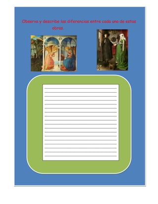 Observa y describe las diferencias entre cada una de estas
obras.

___________________________________________________
___________________________________________________
___________________________________________________
___________________________________________________
___________________________________________________
___________________________________________________
___________________________________________________
___________________________________________________
___________________________________________________
___________________________________________________
___________________________________________________
___________________________________________________
___________________________________________________
___________________________________________________
___________________________________________________
___________________________________________________
___________________________________________________
___________________________________________________

 