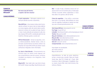 CANAIS DE                                                                Blá! – A cada 14 dias, a Daniela se reúne com um
COMUNICAÇÃO       Na nossa casa de ferreiro,                             grupo de até cinco funcionários para um bate-papo
MTCom/SP          o espeto é de ferro mesmo!                             informal, buscando alinhar expectativas e trocar
                                                                         boas ideias num gostoso café da manhã.
CANAIS INTERNOS
                  E-mail corporativo – Mensagens especiais via e-        Caixa de sugestões – Caso prefira o anonimato
                  mail para abordar assuntos corporativos.               para emitir a sua opinião, deixe bilhetes em nossa
                                                                         caixa de sugestões, localizada no balcão da recep-
                  Mural MTCom – Uma maneira criativa e bem-humo-         ção, pois a Daniela periodicamente os lê.
                  rada de conhecer um pouco mais os nossos talentos                                                            CANAIS EXTERNOS
                  e os novos negócios, além de manter todos os profis-   Site Grupo MTCom: www.grupomt.com.br                  DO GRUPO MTCom
                  sionais em sintonia com as ações do Grupo. Assim é     Fan Page: Grupo MTCom                                                
                  o nosso mural, produzido por pessoas de cada uma       LinkedIn: http://www.linkedin.com/company/grupo-mtcom
                  das empresas MTCom/SP e coordenado pelo time da        Twitter: @grupomtcomBR
                  Endorfina. Participe quando o convite vier!            Blog da Coletânea: www.coletaneaeditorial.com.br
                                                                          
                                                                         Blog da d&a: www.deaimprensa.com.br 
                  MTCom Newsweek – Sempre às segundas, a nos-            Facebook d&a: www.facebook.com/deaimprensa 
                  sa diretora-presidente, Daniela Graicar, conta os      Site e21: www.e21.com.br 
                  principais acontecimentos da semana anterior nas       Comportamoda: www.comportamoda.com.br
                  empresas do Grupo MTCom/SP para deixar nossos
                  profissionais integrados e bem informados.             Fique ligado nas atualizações
                                                                         dos nossos canais no
                  Eu, Você e Todo Mundo – Trimestralmente nos            Blog do setor de RH.
                  reunimos para um evento muito especial, em                                                                          REVISTAS
                  que compartilhamos cases de sucesso, contamos          Disponibilizamos, ao lado do ponto eletrônico,              E JORNAIS
                  novidades da empresa e nos integramos. Você            jornais e revistas para consulta: Folha de S.Paulo,
                  será avisado!                                          revista Veja, Veja SP, O Estado de S. Paulo, Valor
                                                                         Econômico, Meio & Mensagem, Prop&Mark, Épo-
                  Blog do RH – Quer saber tudo o que rola no Grupo       ca, Exame, Exame PME, IstoÉ, IstoÉ Dinheiro, Mo-
                  MTCom/SP? Acesse nosso Blog: http://rhmtcom.com/       toShow e Planeta.
12                                                                                                                                          13
 