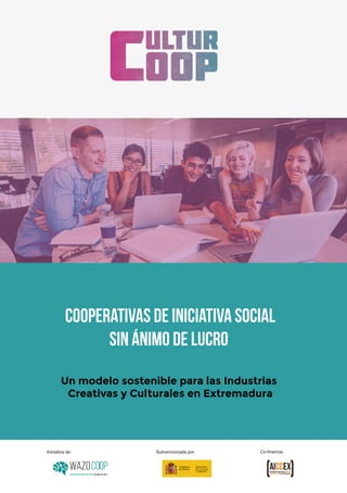 Cooperativas de iniciativa social
sin ánimo de lucro
Un modelo sostenible para las Industrias
Creativas y Culturales en Extremadura
WAZO
Cooperativa de Iniciativa SocialSin Ánimo de Lucro
Iniciativa de: Subvencionada por: Co-financia:
 