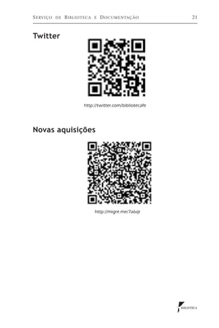 S erviço   de   B iblioteca   e   D ocumentação                 21



Twitter




       	                http://twitter.com/bibliotecafe




Novas aquisições




	     		                      http://migre.me/7a6qr




                                                          BIBLIOTECA
 