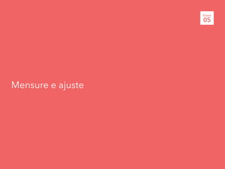 Mensure e ajuste
Etapa
05
 