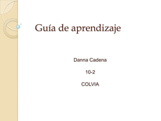 Guía de aprendizaje


        Danna Cadena

            10-2

          COLVIA
 
