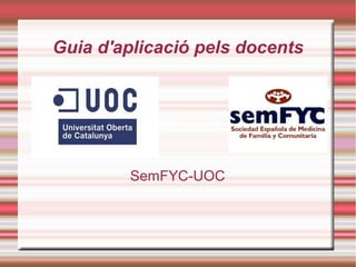 Guia d'aplicació pels docents

SemFYC-UOC

 
