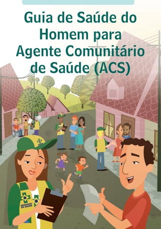 Guia de Saúde do
Homem para
Agente Comunitário
de Saúde (ACS)
 