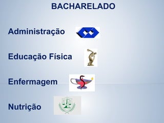 BACHARELADO
Administração
Educação Física
Enfermagem
Nutrição
 