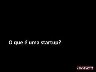 O que é uma startup?
 