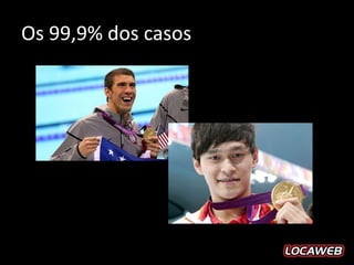 Os 99,9% dos casos
 