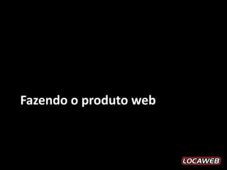 Fazendo o produto web
 