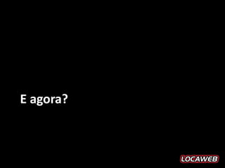 E agora?
 