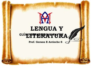 LENGUA Y
LITERATURA
Prof. Gerson E Arrieche S
GUÍA INSTRUCCIONAL 4to "A"
 