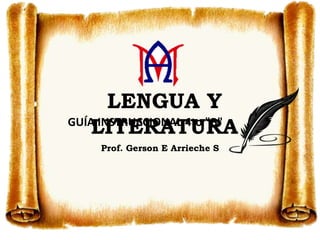 LENGUA Y
LITERATURA
Prof. Gerson E Arrieche S
GUÍA INSTRUCCIONAL 4to "B"
 